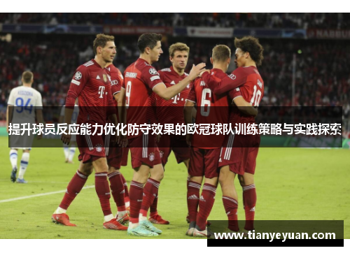 提升球员反应能力优化防守效果的欧冠球队训练策略与实践探索