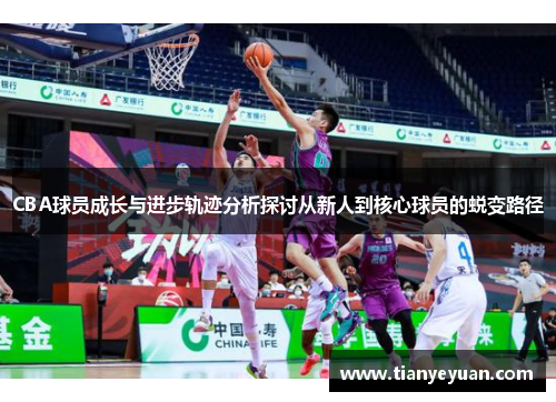 CBA球员成长与进步轨迹分析探讨从新人到核心球员的蜕变路径