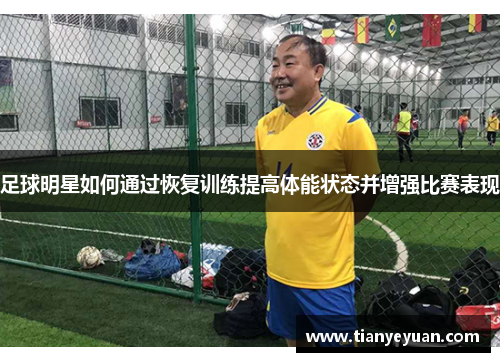 足球明星如何通过恢复训练提高体能状态并增强比赛表现